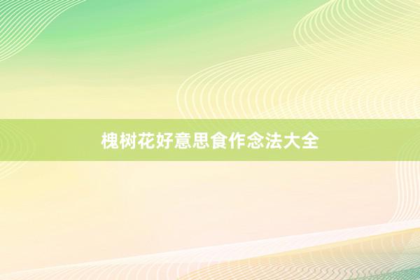 槐树花好意思食作念法大全